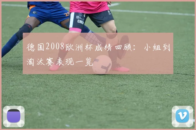 德国2008欧洲杯成绩回顾:小组到淘汰赛表现一览